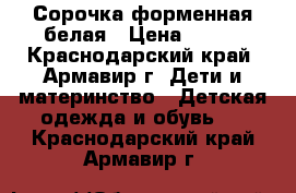 Сорочка форменная белая › Цена ­ 450 - Краснодарский край, Армавир г. Дети и материнство » Детская одежда и обувь   . Краснодарский край,Армавир г.